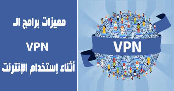 مميزات برامج الـ VPN أثناء إستخدام الإنترنت
